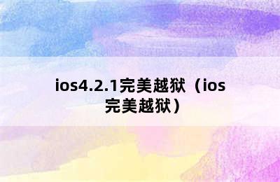 ios4.2.1完美越狱（ios 完美越狱）